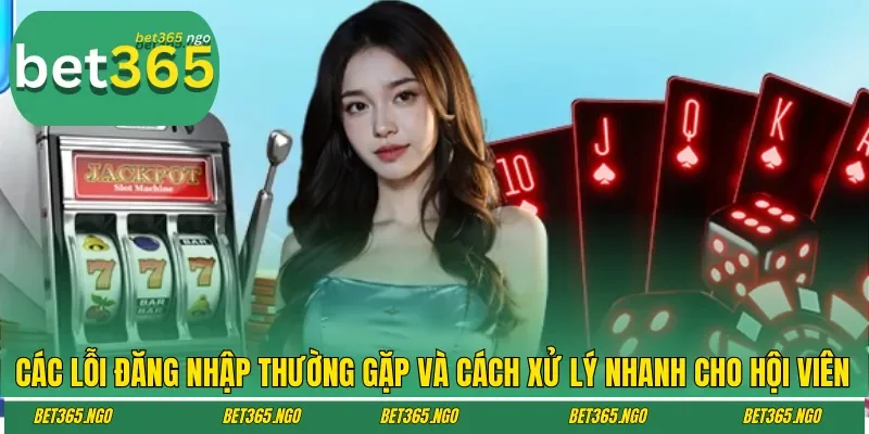 Các lỗi đăng nhập thường gặp và cách xử lý nhanh cho hội viên
