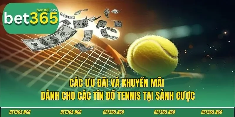 Các ưu đãi và khuyến mãi dành cho các tín đồ tennis tại sảnh cược