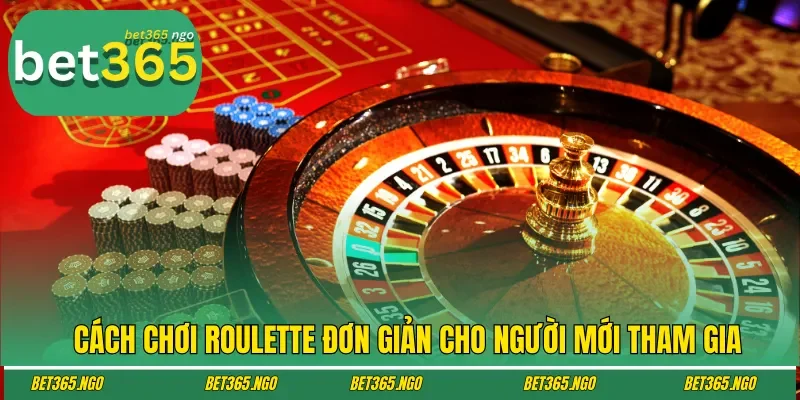 Cách chơi Roulette đơn giản cho người mới tham gia