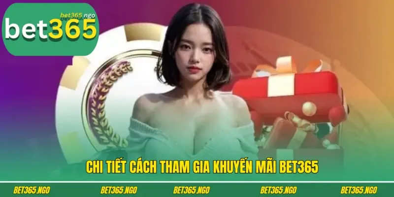 Chi tiết cách tham gia khuyến mãi Bet365