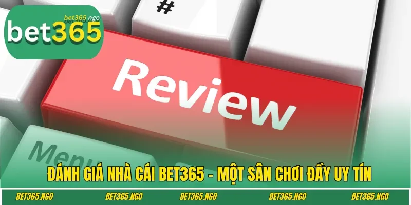 Đánh giá nhà cái Bet365 - Một sân chơi đầy uy tín