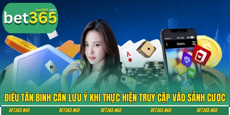 Điều tân binh cần lưu ý khi thực hiện truy cập vào sảnh cược