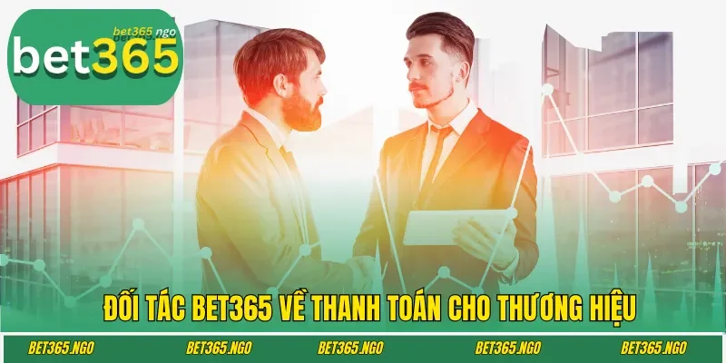 Đối tác bet365 về thanh toán cho thương hiệu