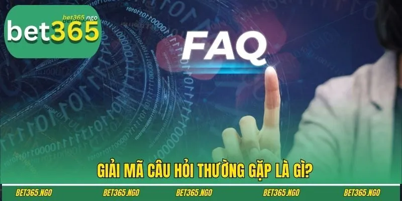 Giải mã câu hỏi thường gặp là gì?