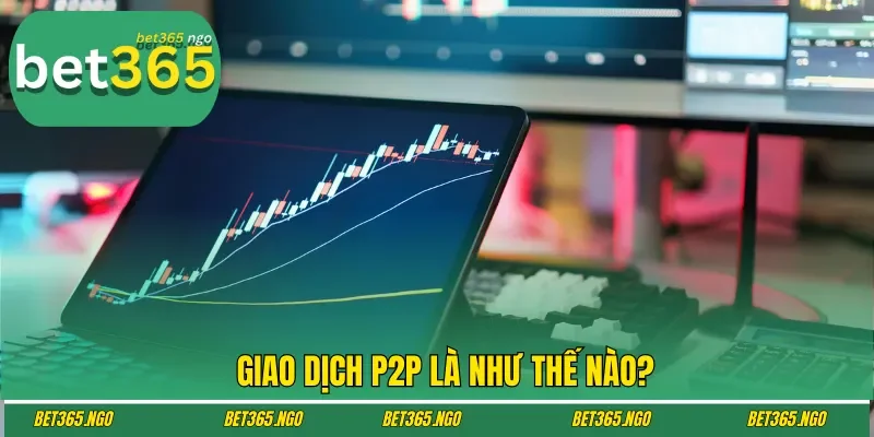 Giao dịch P2P là như thế nào?