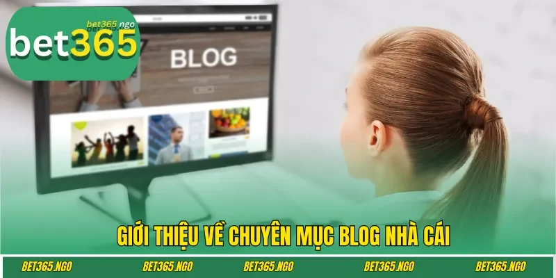 Giới thiệu về chuyên mục blog nhà cái