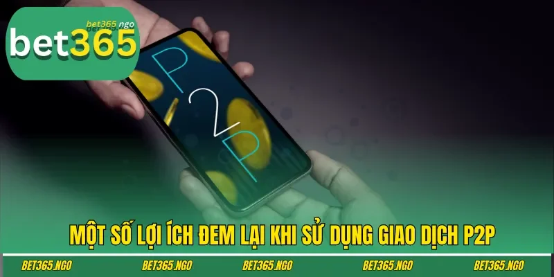 Một số lợi ích đem lại khi sử dụng giao dịch P2P