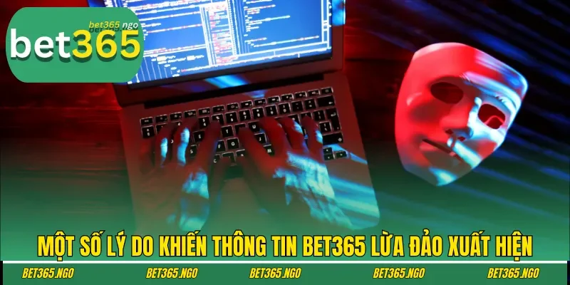 Một số lý do khiến thông tin Bet365 lừa đảo xuất hiện
