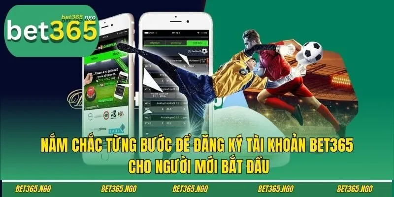 Nắm chắc từng bước để đăng ký tài khoản Bet365 cho người mới bắt đầu