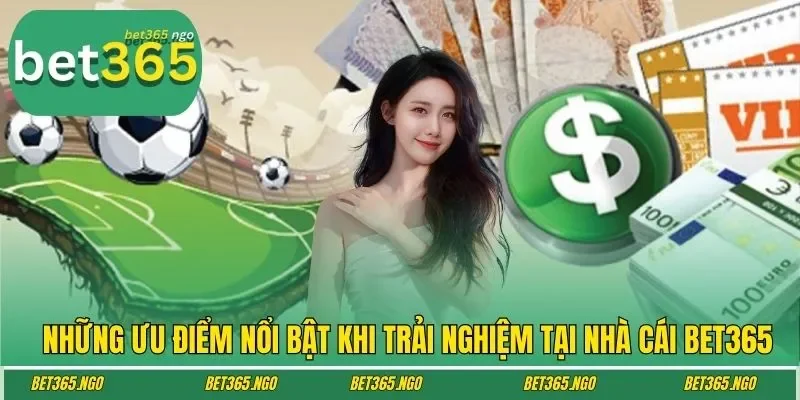 Những ưu điểm nổi bật khi trải nghiệm tại nhà cái BET365