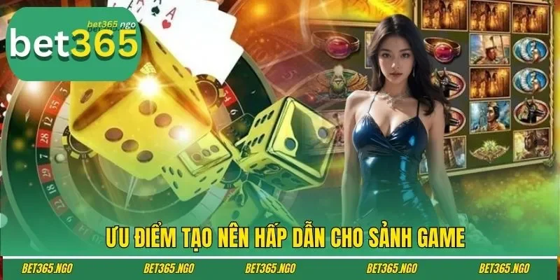 Ưu điểm tạo nên hấp dẫn cho sảnh game